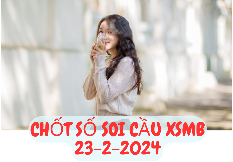  Soi Cầu XSMB 23-2-2024 | Dự Đoán Kết Quả Xổ Số Miền Bắc